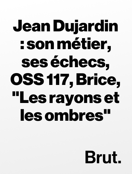 Brut - Jean Dujardin : son métier, ses échecs, OSS 117, Brice, "Les rayons et les ombres"