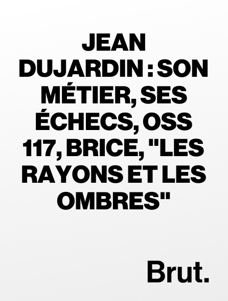 Brut - Jean Dujardin : son métier, ses échecs, OSS 117, Brice, "Les rayons et les ombres"