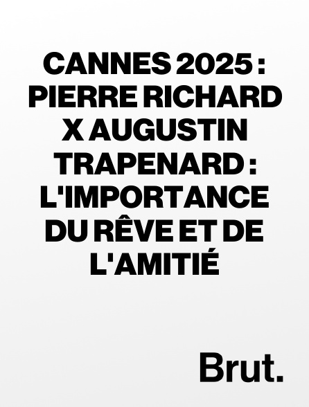 Brut - Cannes 2025 : Pierre Richard x Augustin Trapenard : l'importance du rêve et de l'amitié