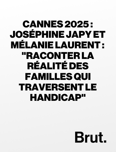 Brut - Cannes 2025 : Joséphine Japy et Mélanie Laurent : "Raconter la réalité des familles qui traversent le handicap"