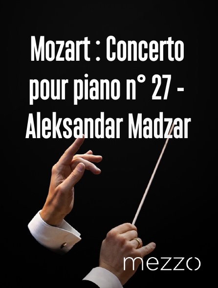 Mezzo - Mozart : Concerto pour piano n° 27 - Aleksandar Madzar en replay