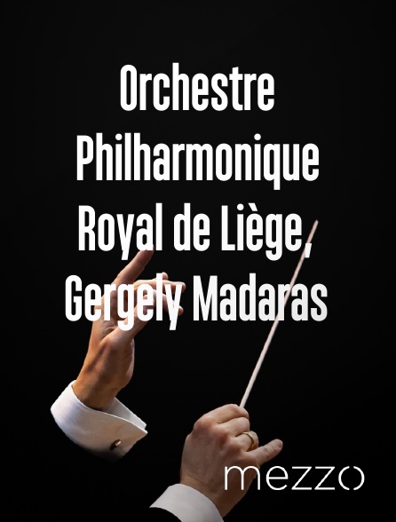 Mezzo - Orchestre Philharmonique Royal de Liège, Gergely Madaras