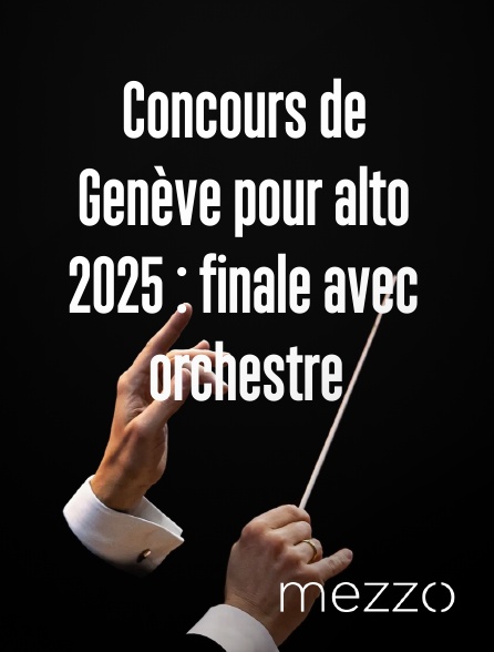 Mezzo - Concours de Genève pour alto 2025 : finale avec orchestre en replay