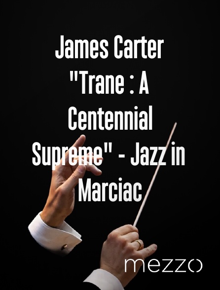 Mezzo - James Carter "Trane : A Centennial Supreme" - Jazz in Marciac