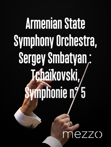 Mezzo - Armenian State Symphony Orchestra, Sergey Smbatyan : Tchaïkovski, Symphonie n° 5