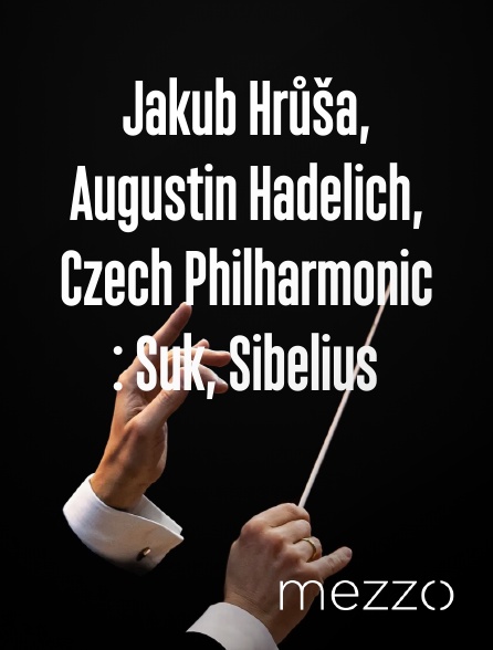 Mezzo - Jakub Hrůša, Augustin Hadelich, Czech Philharmonic : Suk, Sibelius