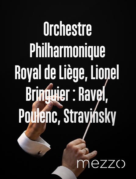 Mezzo - Orchestre Philharmonique Royal de Liège, Lionel Bringuier : Ravel, Poulenc, Stravinsky