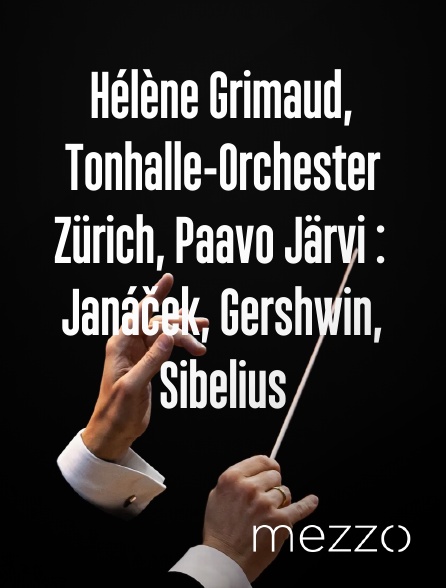 Mezzo - Hélène Grimaud, Tonhalle-Orchester Zürich, Paavo Järvi : Janáček, Gershwin, Sibelius en replay