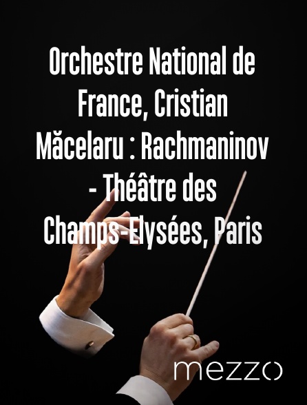 Mezzo - Orchestre National de France, Cristian Măcelaru : Rachmaninov - Théâtre des Champs-Elysées, Paris