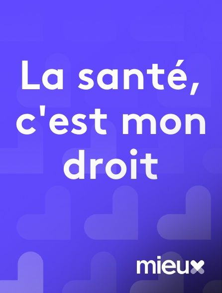 mieux - La santé, c'est mon droit