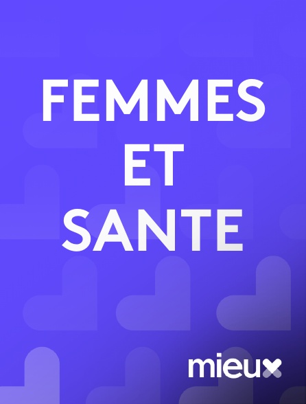 mieux - FEMMES ET SANTE en replay