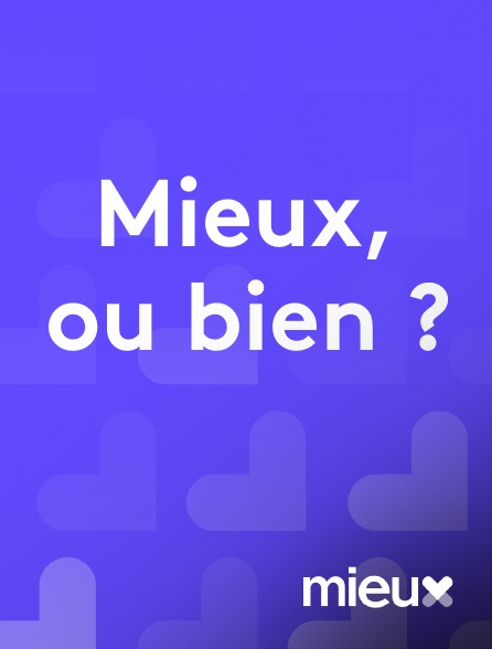mieux - Mieux, ou bien ? en replay