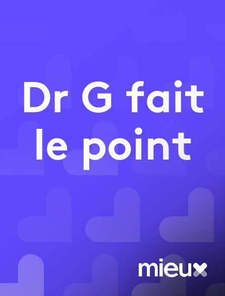 mieux - Dr G fait le point