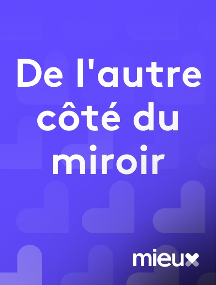 mieux - De l'autre côté du miroir