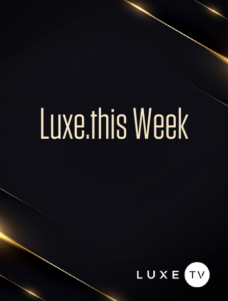 Luxe TV - Luxe.this Week