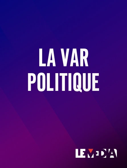 Le Média - La VAR politique en replay