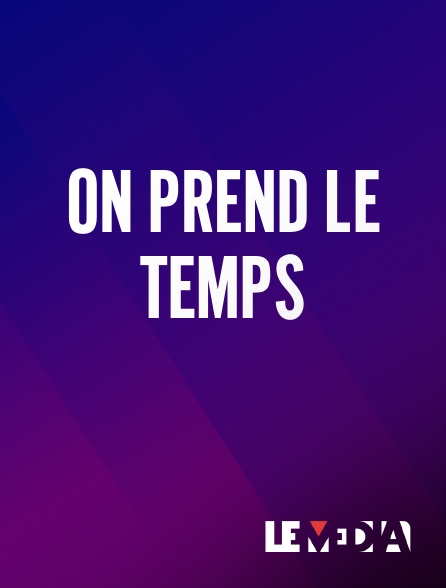 Le Média - On Prend le Temps en replay
