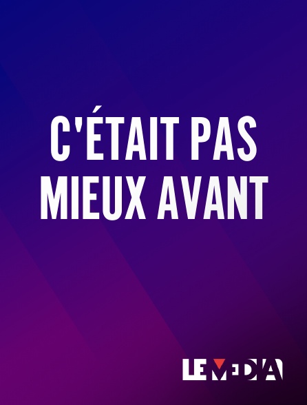 Le Média - C'était PAS mieux avant