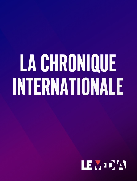 Le Média - La Chronique Internationale en replay