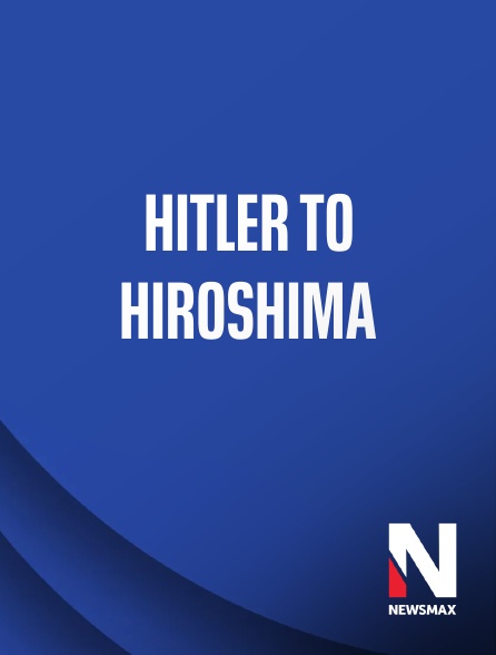 Newsmax - Hitler to Hiroshima