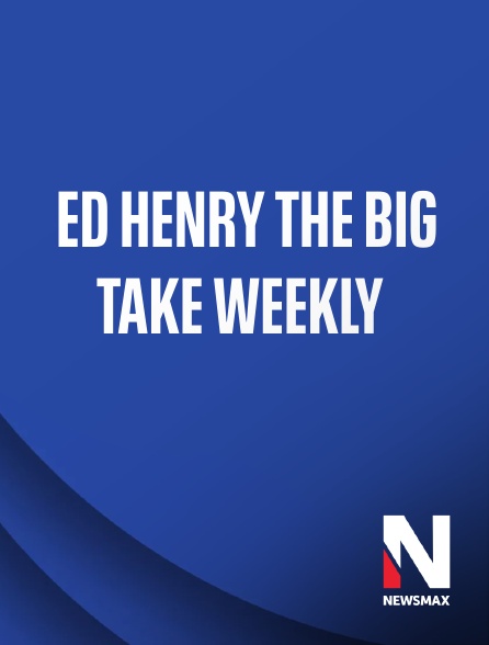 Newsmax - Ed Henry the Big Take Weekly