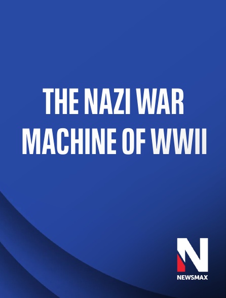 Newsmax - The Nazi War Machine of WWII
