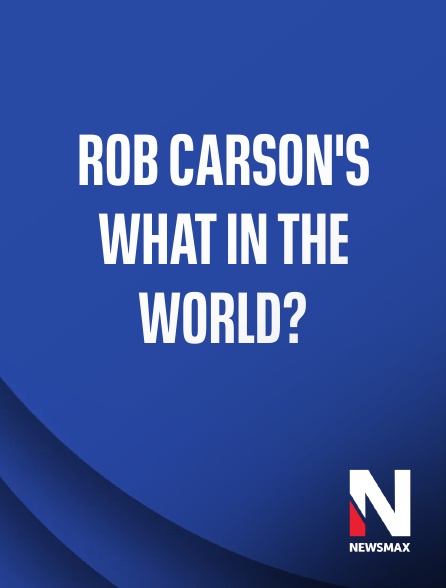 Newsmax - Rob Carson's What in the World?