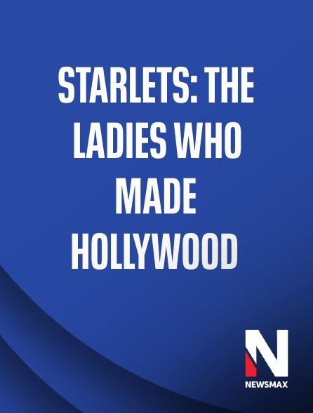 Newsmax - Starlets: The Ladies Who Made Hollywood
