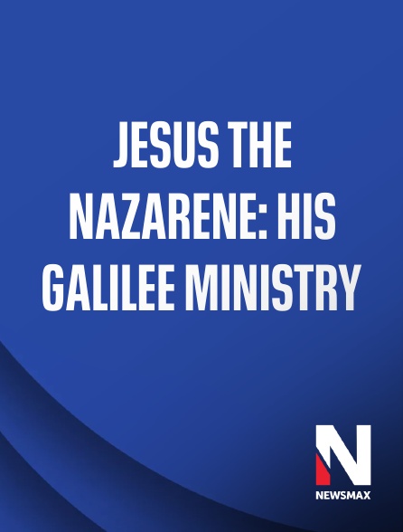 Newsmax - Jesus the Nazarene: His Galilee Ministry