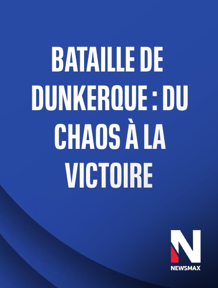 Newsmax - Bataille de Dunkerque : du chaos à la victoire