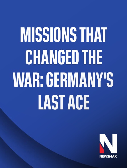 Newsmax - Missions That Changed the War: Germany's Last Ace