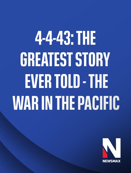Newsmax - 4-4-43: The Greatest Story Ever Told - The War in the Pacific