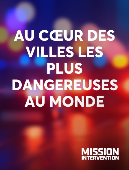 Mission Intervention - Au cœur des villes les plus dangereuses au monde