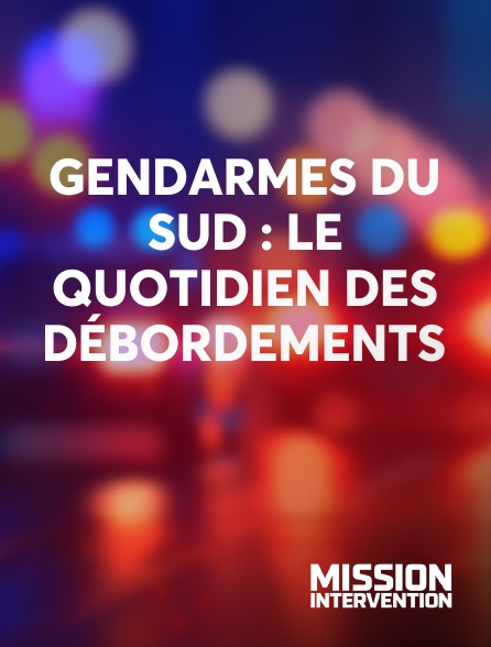 Mission Intervention - Gendarmes du Sud : le quotidien des débordements