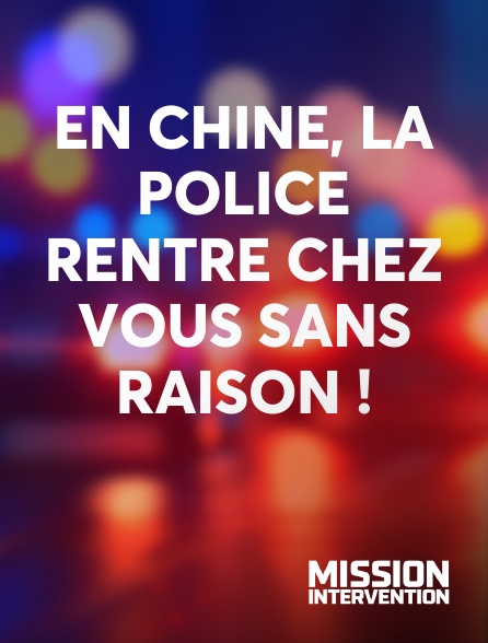 Mission Intervention - En Chine, la police rentre chez vous sans raison !