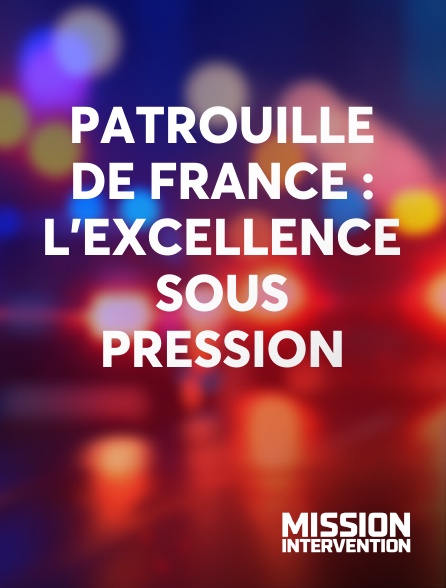 Mission Intervention - Patrouille de France : l’excellence sous pression