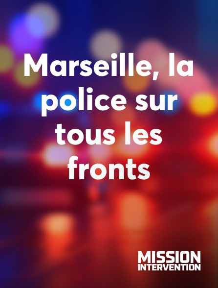 Mission Intervention - Marseille, la police sur tous les fronts
