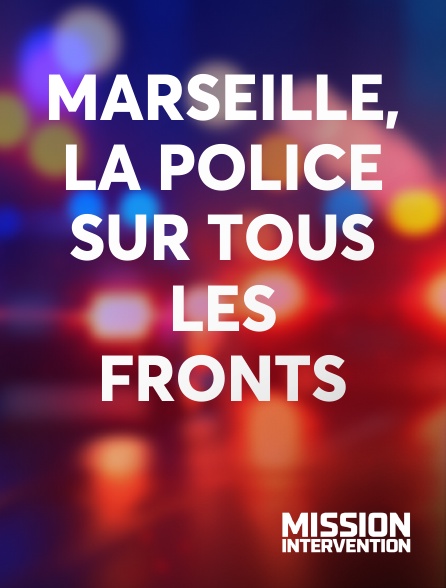 Mission Intervention - Marseille, la police sur tous les fronts