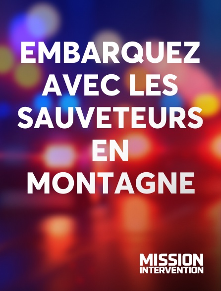 Mission Intervention - Embarquez avec les sauveteurs en montagne