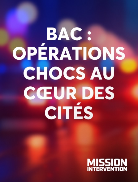 Mission Intervention - BAC : Opérations chocs au cœur des cités