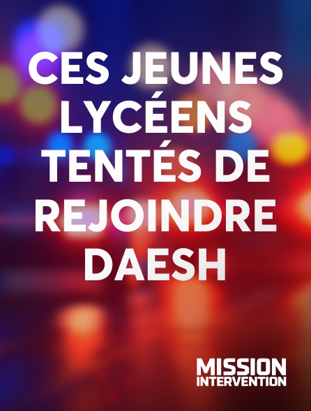 Mission Intervention - Ces jeunes lycéens tentés de rejoindre Daesh