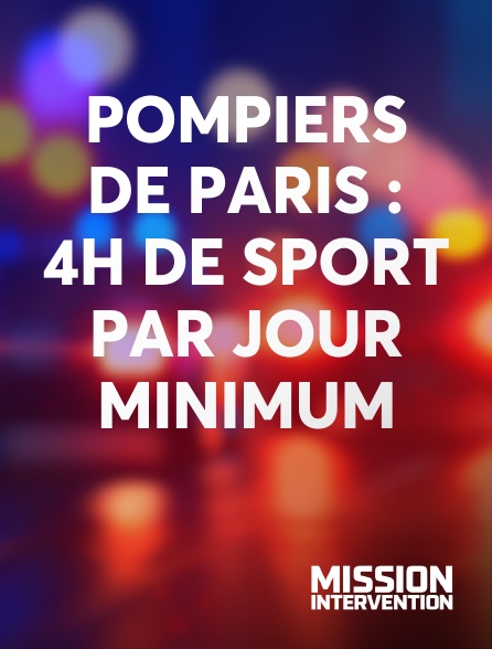 Mission Intervention - Pompiers de Paris : 4h de sport par jour minimum