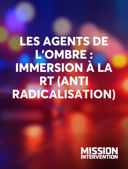 Mission Intervention - Les agents de l'ombre : Immersion à la RT (anti radicalisation)