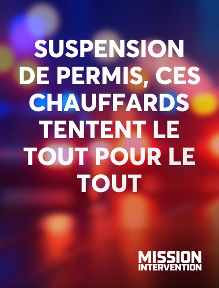 Mission Intervention - Suspension de permis, ces chauffards tentent le tout pour le tout