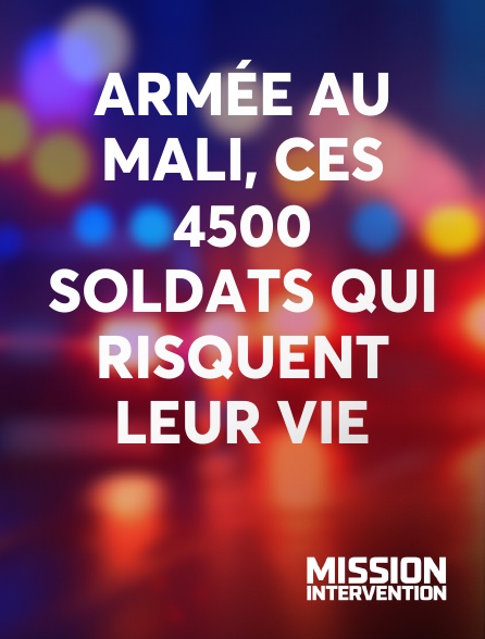 Mission Intervention - Armée au Mali, ces 4500 soldats qui risquent leur vie