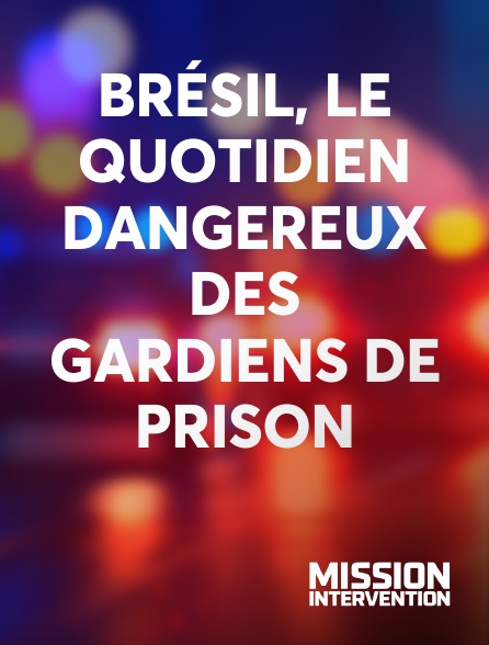 Mission Intervention - Brésil, Le quotidien dangereux des gardiens de prison