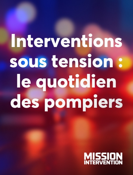 Mission Intervention - Interventions sous tension : le quotidien des pompiers