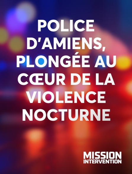 Mission Intervention - Police d'Amiens, plongée au cœur de la violence nocturne