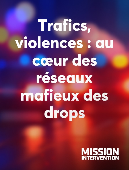 Mission Intervention - Trafics, violences : au cœur des réseaux mafieux des drops