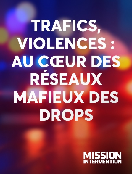 Mission Intervention - Trafics, violences : au cœur des réseaux mafieux des drops